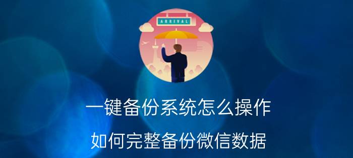 一键备份系统怎么操作 如何完整备份微信数据？